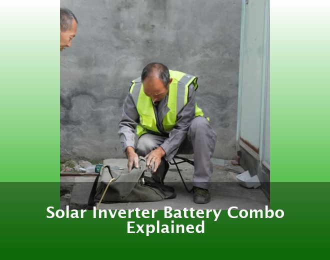 Solar Inverter Battery Combo Explained